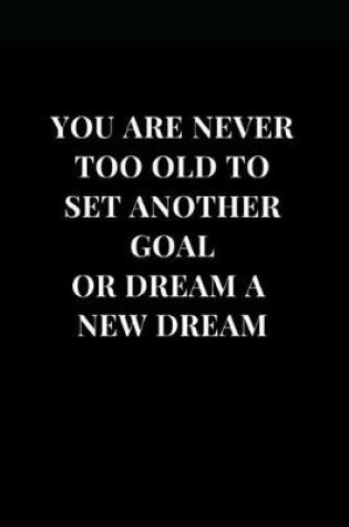 Cover of You Are Never Too Old To Set Another Goal Or Dream A New Dream