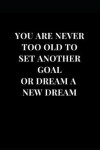 Book cover for You Are Never Too Old To Set Another Goal Or Dream A New Dream