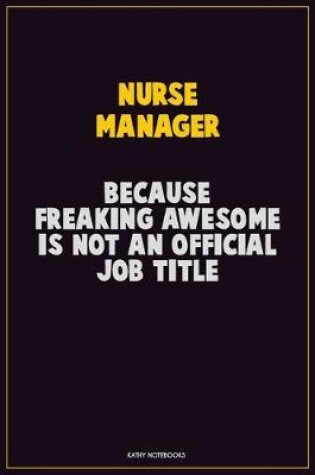 Cover of Nurse manager, Because Freaking Awesome Is Not An Official Job Title