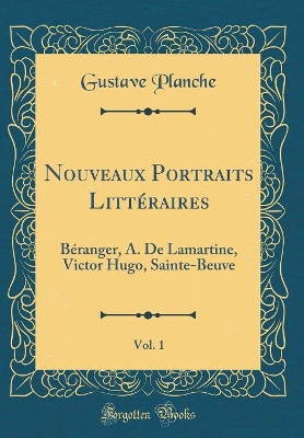 Book cover for Nouveaux Portraits Littéraires, Vol. 1: Béranger, A. De Lamartine, Victor Hugo, Sainte-Beuve (Classic Reprint)