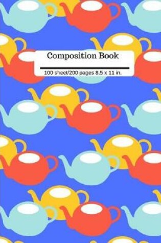 Cover of Composition Book Tea Kettle Wide Ruled Lined Book 100 Pages 8.5 x 11 size