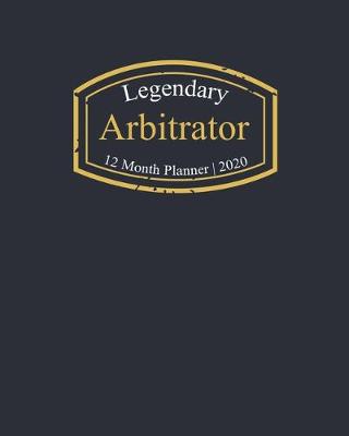 Book cover for Legendary Arbitrator, 12 Month Planner 2020