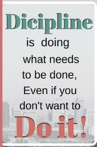 Cover of Discipline Is doing What needs to Be done, Even if you don't want to do it!