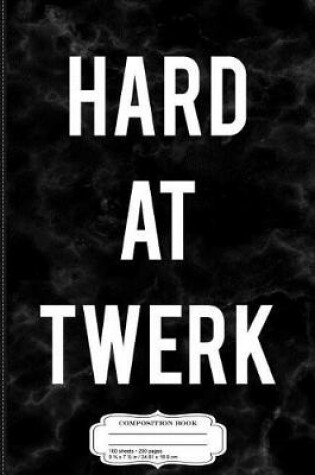 Cover of Hard at Twerk Composition Notebook