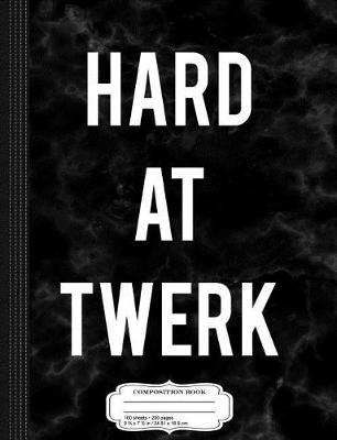 Book cover for Hard at Twerk Composition Notebook