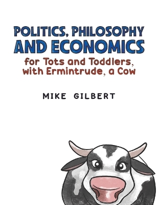 Book cover for Politics, Philosophy and Economics for Tots and Toddlers, with Ermintrude, a Cow