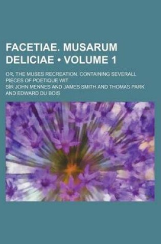 Cover of Facetiae. Musarum Deliciae (Volume 1); Or, the Muses Recreation. Containing Severall Pieces of Poetique Wit