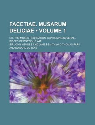 Book cover for Facetiae. Musarum Deliciae (Volume 1); Or, the Muses Recreation. Containing Severall Pieces of Poetique Wit