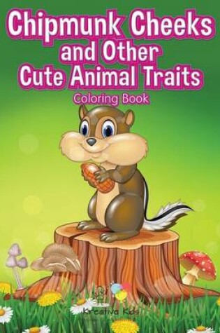 Cover of Chipmunk Cheeks and Other Cute Animal Traits Coloring Book