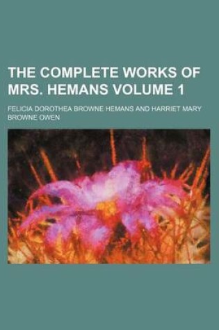 Cover of The Complete Works of Mrs. Hemans Volume 1