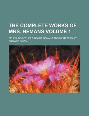 Book cover for The Complete Works of Mrs. Hemans Volume 1