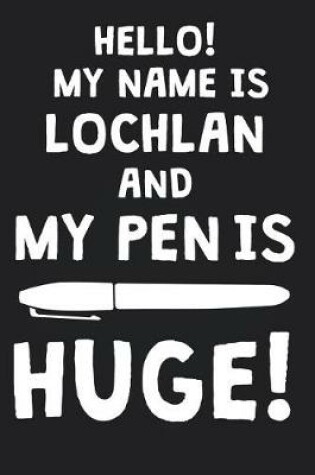 Cover of Hello! My Name Is LOCHLAN And My Pen Is Huge!