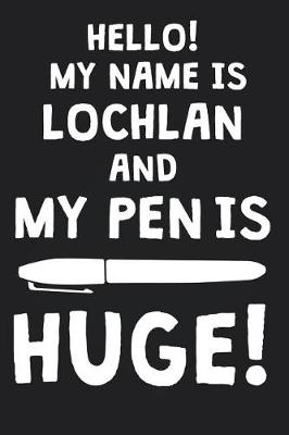 Book cover for Hello! My Name Is LOCHLAN And My Pen Is Huge!