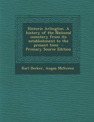 Book cover for Historic Arlington. a History of the National Cemetery from Its Establishment to the Present Time - Primary Source Edition