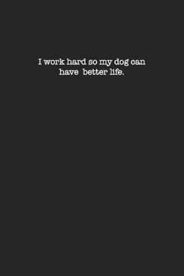 Book cover for I Work Hard So My Dog Can Have A Better Life