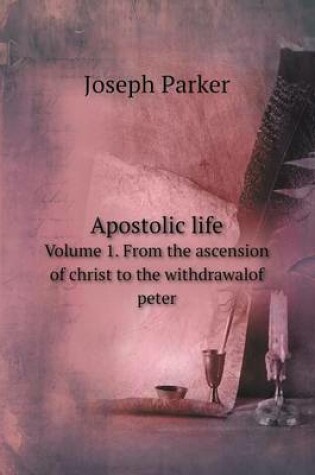 Cover of Apostolic life Volume 1. From the ascension of christ to the withdrawalof peter
