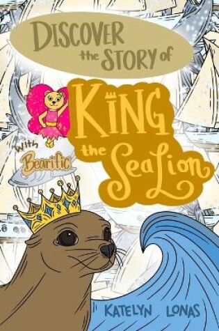 Cover of Discover the Story of King the Sea Lion with Bearific(R)