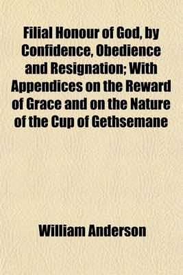 Book cover for Filial Honour of God, by Confidence, Obedience and Resignation; With Appendices on the Reward of Grace and on the Nature of the Cup of Gethsemane