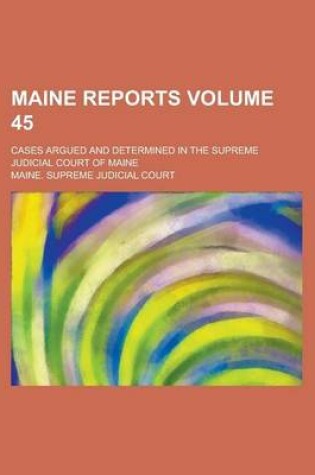 Cover of Maine Reports; Cases Argued and Determined in the Supreme Judicial Court of Maine Volume 45