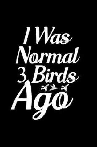 Cover of I Was Normal 3 Birds Ago