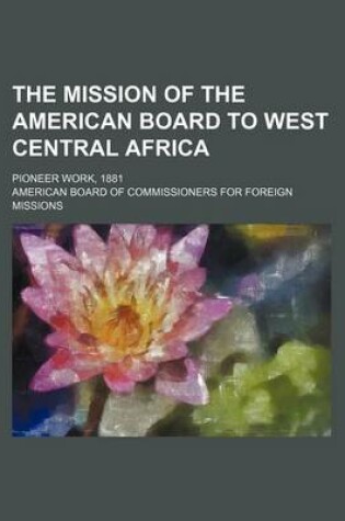 Cover of The Mission of the American Board to West Central Africa; Pioneer Work, 1881