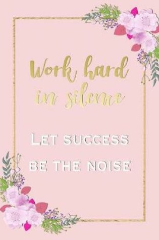 Cover of Work Hard in Silence, Let Success Be the Noise