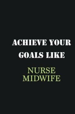 Cover of Achieve Your Goals Like Nurse Midwife