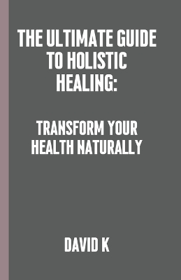 Book cover for The Ultimate Guide to Holistic Healing