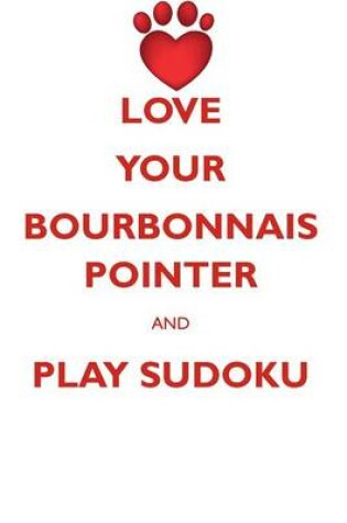 Cover of LOVE YOUR BOURBONNAIS POINTER AND PLAY SUDOKU BOURBONNAIS POINTER SUDOKU LEVEL 1 of 15