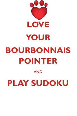 Book cover for LOVE YOUR BOURBONNAIS POINTER AND PLAY SUDOKU BOURBONNAIS POINTER SUDOKU LEVEL 1 of 15