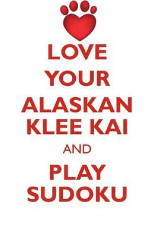 Cover of LOVE YOUR ALASKAN KLEE KAI AND PLAY SUDOKU ALASKAN KLEE KAI SUDOKU LEVEL 1 of 15