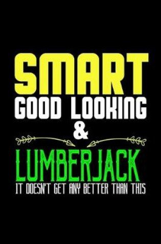 Cover of Smart, good looking & lumberjack. it doesn't get any better than this