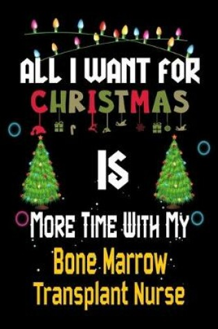 Cover of All I want for Christmas is more time with my Bone Marrow Transplant Nurse