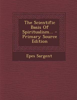 Book cover for The Scientific Basis of Spiritualism... - Primary Source Edition