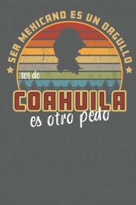 Book cover for Ser Mexicano Es Un Orgullo Ser De Coahuila Es Otra Pedo