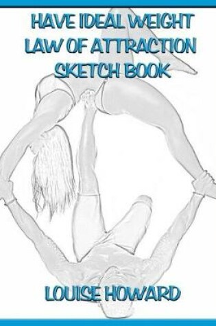 Cover of 'Have Ideal Weight' Themed Law of Attraction Sketch Book
