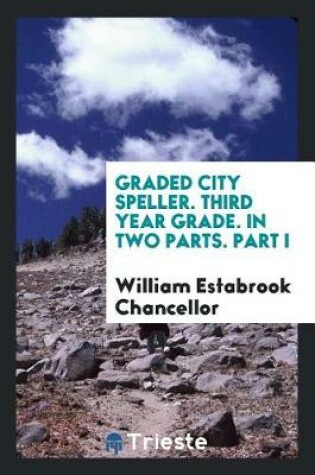 Cover of Graded City Speller. Third Year Grade. in Two Parts. Part I