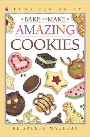 Cover of Bake and Make Amazing Cookies