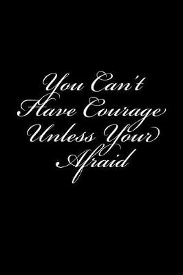 Book cover for You Can't Have Courage Unless Your Afraid