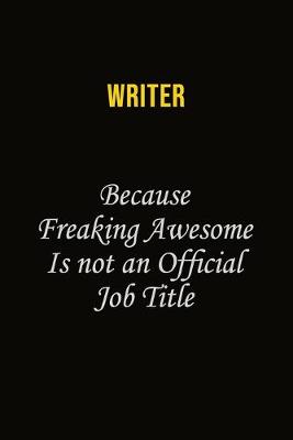Book cover for Writer Because Freaking Awesome Is Not An Official Job Title