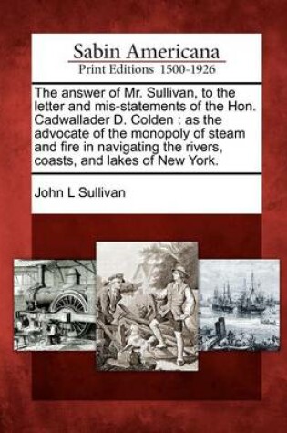 Cover of The Answer of Mr. Sullivan, to the Letter and Mis-Statements of the Hon. Cadwallader D. Colden