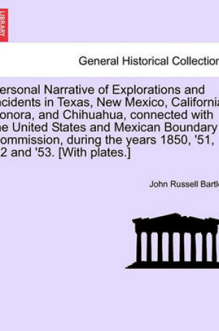 Cover of Personal Narrative of Explorations and Incidents in Texas, New Mexico, California, Sonora, and Chihuahua, Connected with the United States and Mexican Boundary Commission, During the Years 1850, '51, '52 and '53. [With Plates.] Vol. I