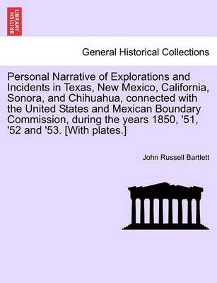 Book cover for Personal Narrative of Explorations and Incidents in Texas, New Mexico, California, Sonora, and Chihuahua, Connected with the United States and Mexican Boundary Commission, During the Years 1850, '51, '52 and '53. [With Plates.] Vol. I