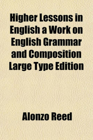 Cover of Higher Lessons in English a Work on English Grammar and Composition Large Type Edition