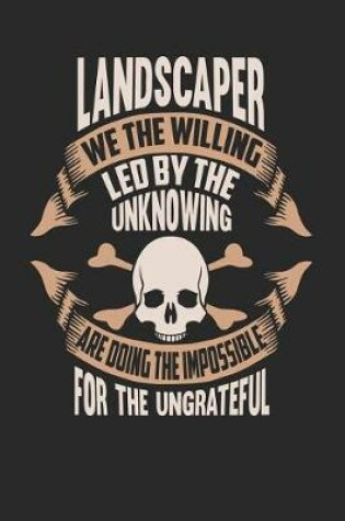 Cover of Landscaper We the Willing Led by the Unknowing Are Doing the Impossible for the Ungrateful