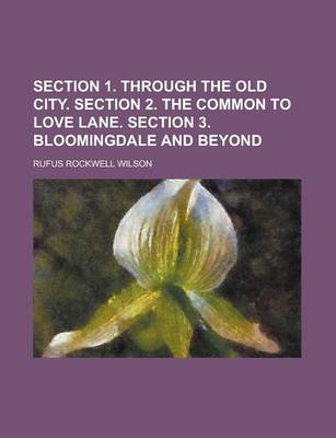 Book cover for Section 1. Through the Old City. Section 2. the Common to Love Lane. Section 3. Bloomingdale and Beyond