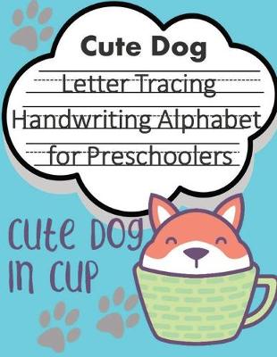 Book cover for Cute Dog in CUP Letter Tracing Book Handwriting Alphabet for Preschoolers