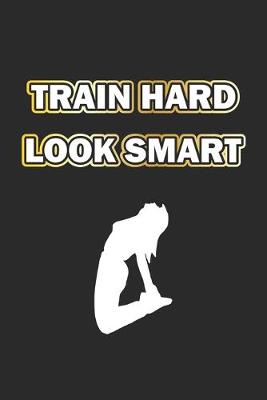 Book cover for Train Hard Look Smart