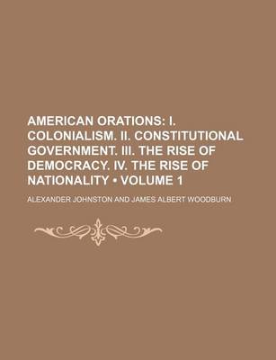 Book cover for American Orations (Volume 1); I. Colonialism. II. Constitutional Government. III. the Rise of Democracy. IV. the Rise of Nationality