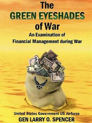 Cover of The Green Eyeshades of War: An Examination of Financial Management During War